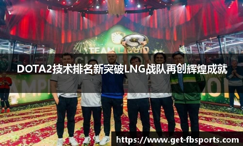 DOTA2技术排名新突破LNG战队再创辉煌成就