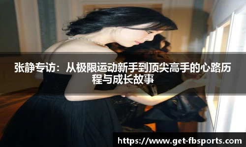 张静专访：从极限运动新手到顶尖高手的心路历程与成长故事